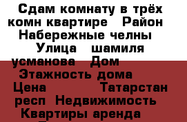 Сдам комнату в трёх комн.квартире › Район ­ Набережные челны › Улица ­ шамиля усманова › Дом ­ 50/01 › Этажность дома ­ 9 › Цена ­ 5 000 - Татарстан респ. Недвижимость » Квартиры аренда   . Татарстан респ.